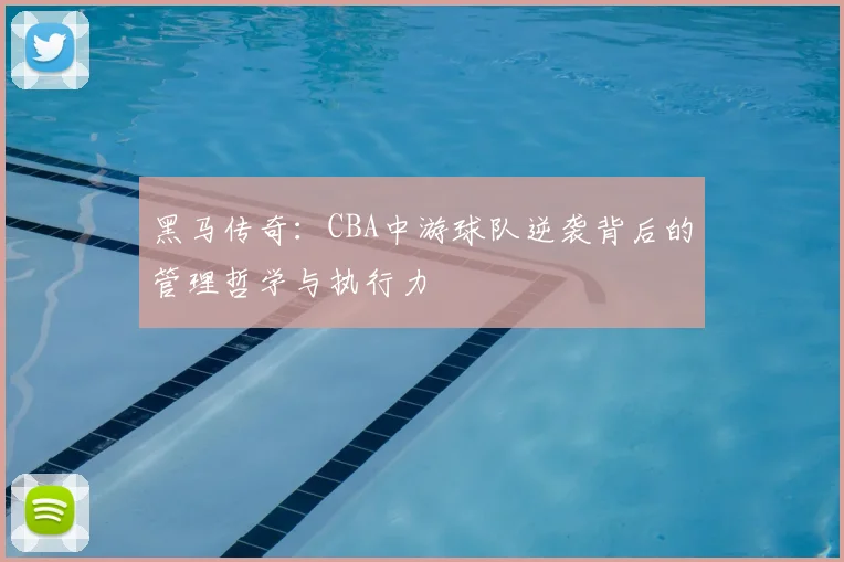 黑马传奇：CBA中游球队逆袭背后的管理哲学与执行力