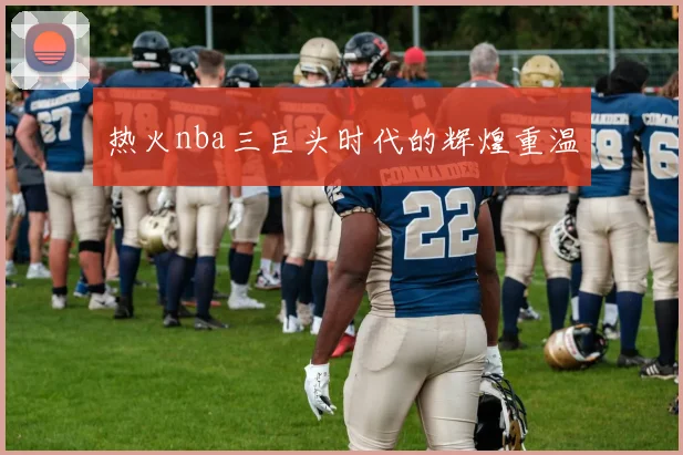 热火nba三巨头时代的辉煌重温