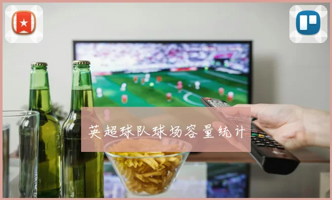 英超球队球场容量统计